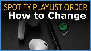 How to Change Spotify Playlist Order 