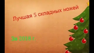 Лучшая 5 Складных ножей. За 2018.