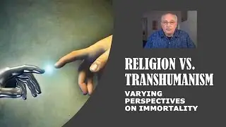 RELIGION VS. TRANSHUMANISM: Varying Perspectives on Immortality