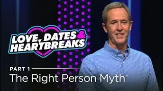 Love, Dates & Heartbreaks, Part 1: Finding The Right Person For You // Andy Stanley