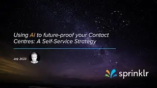Sprinklr Webinar: Using AI to future-proof your Contact Centres: A Self-Service Strategy