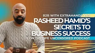 B2B With ExtraHands Debut on Life Uncensored | Rasheed Hamid’s Secrets to Business Success
