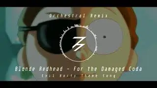 Blonde Redhead - For the Damaged Coda [Evil Morty Theme Song] (Orchestral Remix)
