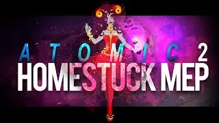 ATOMIC 2 | Homestuck MEP [MEP #27]