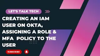 Creating an IAM User on OKTA and assigning a role and MFA Policy to the User