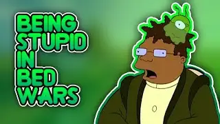 Being Stupid in Bed Wars
