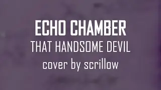 [scrillow cover] Echo Chamber - That Handsome Devil