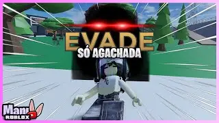 EVADE mas... só posso jogar AGACHADA