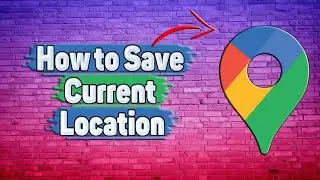 How to Save Current Location in Google Maps?