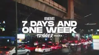 BBE - 7 days and one week (TRIGGER Remix)