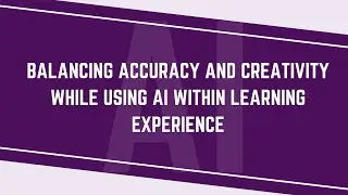 Balancing Accuracy and Creativity while using AI within Learning Experience