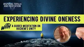 Experiencing Divine Oneness; A Guided Meditation on Hashem's Unity