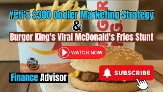 Yeti's $300 Cooler Marketing Strategy & Burger King's Viral McDonald's Fries Stunt | Finance Advisor