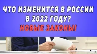 Внимание! Что изменится в России в 2022 году? Новые законы!