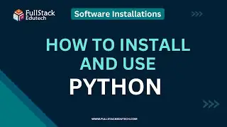 Python Installation | How to Install and Use Python | Full Stack Edutech | 