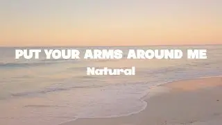 Natural - Put your arms around me lyrics | (Mr. SOUNDS)
