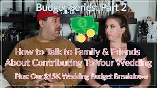 Budget Part 2: How to Talk to Family and Friends about Contributing to Your Wedding/Budget Breakdown