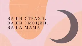 ВАШИ СТРАХИ. ЭМОЦИИ И МАМА