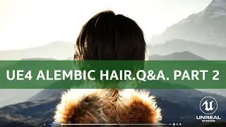 Unreal Engine: Alembic Hair/Groom Plugin. Official Q&A. Part 2