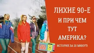 ЛИХИЕ 90-е И При Чем Тут Америка? История За 20 Минут!