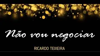 NÃO VOU NEGOCIAR- RICARDO TEIXEIRA - CANTADO COM LETRA