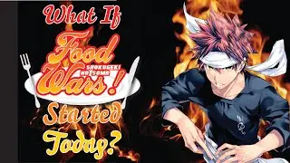 What If Food Wars Started Today…