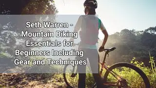 Mountain Biking Essentials for Beginners Including Gear and Techniques