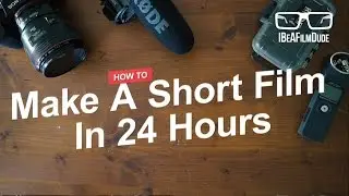 How To Make A Short Film In 24 Hours