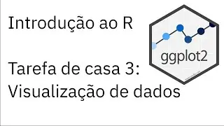 Introdução ao R — Tarefa de casa 3: Visualização de dados