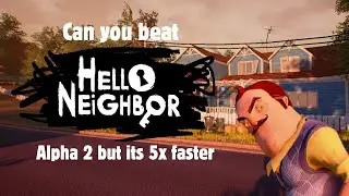 CAN YOU BEAT HELLO NEIGHBOR ALPHA 2 BUT ITS 5X FASTER