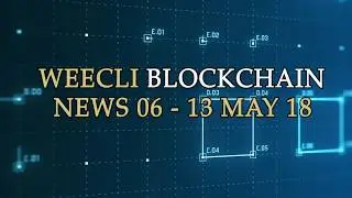Blockchain News 08 May - 18 May 18