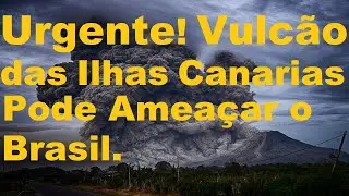 🌋🔥 URGENTE!  VULCÃO DAS ILHAS CANÁRIAS PODE AMEAÇAR O BRASIL.