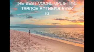 The BEST Vocal Uplifting Trance Anthems EVER 10
