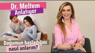 Bebek Geliyor! Doğumun Başladığını Nasıl Anlarım? (Dr. Meltem Anlatıyor)