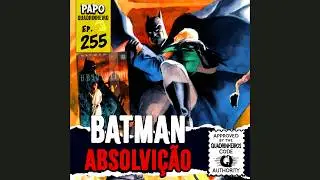 Papo Quadrinheiro (#255) - Batman: Absolvição