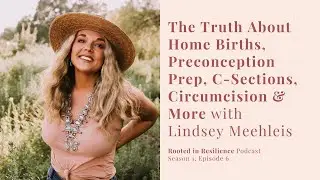 Home Births, Preconception, C-Section & Circumcision with Lindsey | Rooted In Resilience Podcast #6