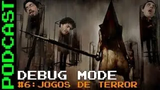 Debug Mode #6: Jogos de Terror - Podcast