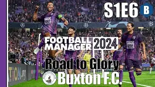 LET'S PLAY: FM 2024 - Road to Glory 2 - BUXTON F.C. - S1E6 - Football Manager 2024
