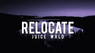 Relocate (Lyrics) - Juice WRLD