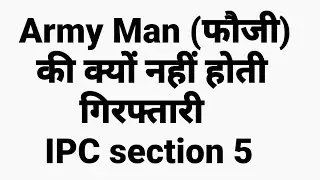 army man( फौजी) की क्यों नहीं होती गिरफ्तारी !! IPC section 5 !!