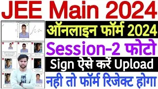 JEE Main Photo Upload Problem 2024 Session 2 | JEE Main Form Fill Up 2024 Photo Upload Session 2