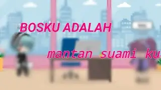 //BOS KU ADALAH MANTAN SUAMI KU//GLMM INDONESIA by:Choco ping