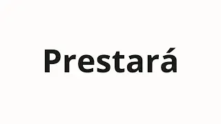 How to pronounce Prestará
