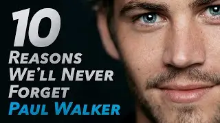 10 Reasons Why We'll Never Forget Paul Walker