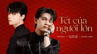 TẾT CỦA NGƯỜI LỚN - Nguyễn Trần Trung Quân x Nhật Phát x Nguyễn Thương