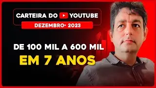 Carteira Youtube Dezembro 2023 | De 100 mil a 600 mil em 7 anos