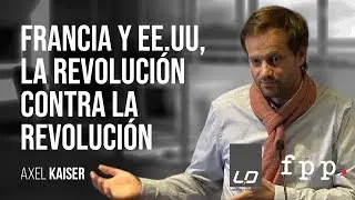 Axel Kaiser | Francia y Estados Unidos: La revolución contra la revolución
