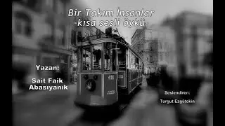 Sesli öyküler-96 Bir Takım İnsanlar-Sait Faik ABASIYANIK (ustaya saygıyla)