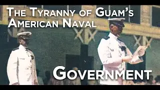 The Tyranny of Guam's American Naval Government | 1899-1941; 1944-1950