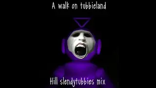A Walk On Tubbieland | Hill SlendyTubbies MIX